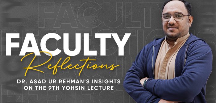 Professor Asad Ur Rehman’s Reflection on the 9th Yohsin Lecture