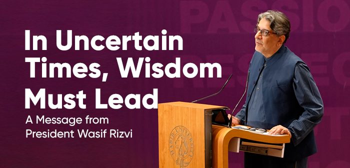 In Uncertain Times, Wisdom Must Lead: A Message from President Wasif Rizvi
