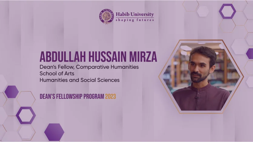 Developing Passion Projects Through Research as a Dean’s Fellow at Habib University | Abdullah Mirza